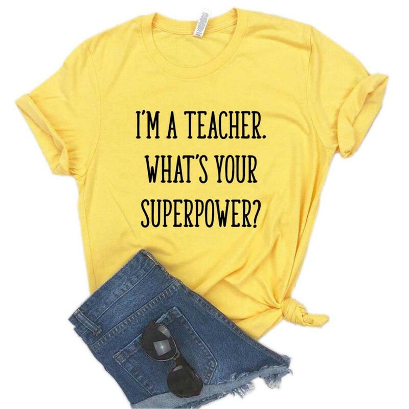 I'm A Teacher Your What's What's Your Superpower 여성용 티셔츠, 캐주얼 재미있는 티셔츠, 레이디 탑 티 힙스터, 6 색 NA-598
