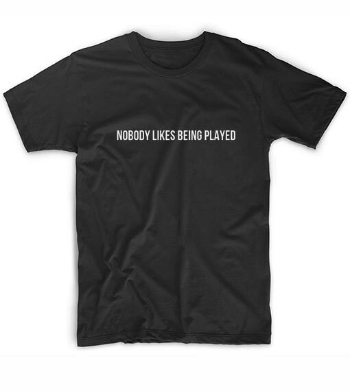 Nobody Likes Being Played Letters Women tshirt Cotton Casual Funny t shirt For Lady Girl Top Tee Hipster Tumblr NA-92