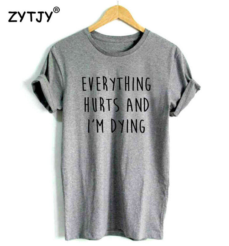 Everything Hurts and I'm Dying Print Women Tshirt Cotton Funny t Shirt For Lady Girl Top Tee Hipster Tumblr Drop Ship HH-218