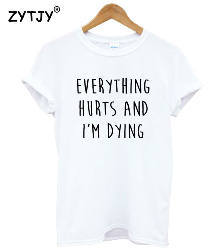 Everything Hurts and I'm Dying Print Women Tshirt Cotton Funny t Shirt For Lady Girl Top Tee Hipster Tumblr Drop Ship HH-218
