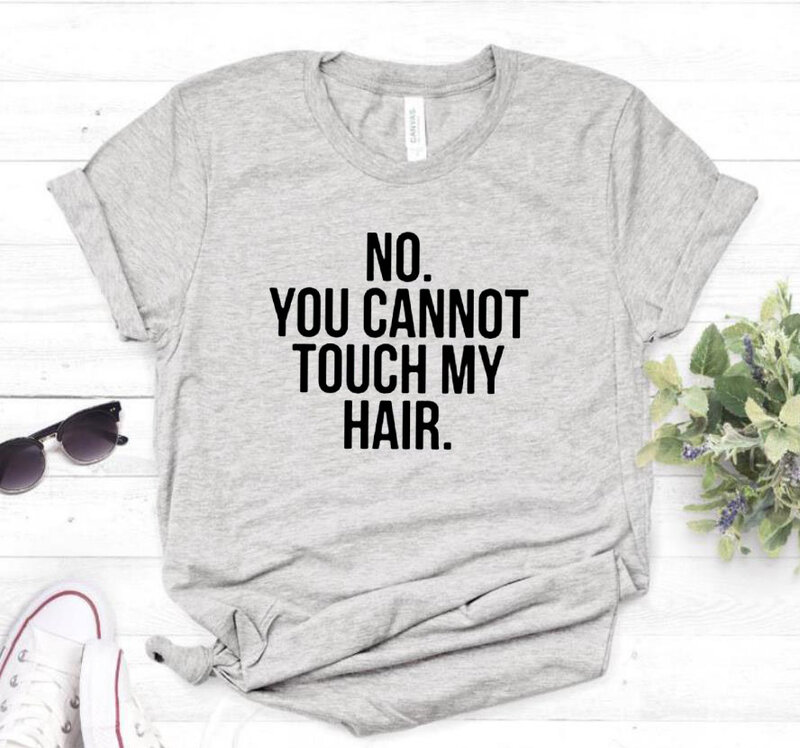 NO YOU CANNOT TOUCH MY HAIR Print Women Tshirts Casual Funny t Shirt For Lady  Top Tee Hipster Drop Ship H-55