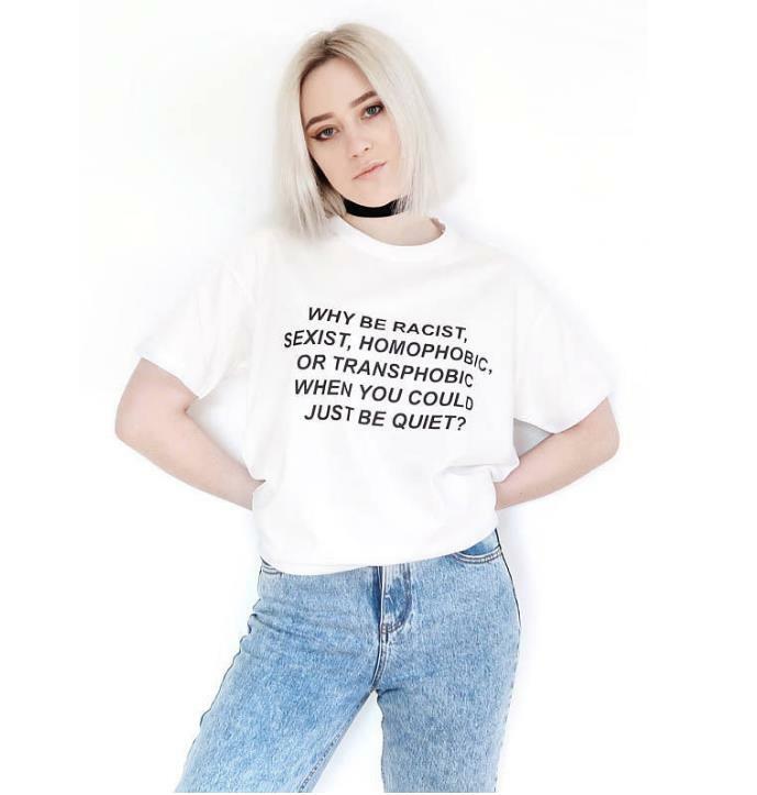 Why Be Racist Sexist Homophobic Transphobic When You Could Just Be Quiet Women tshirt t shirt Lady Girl Drop Ship MA-10