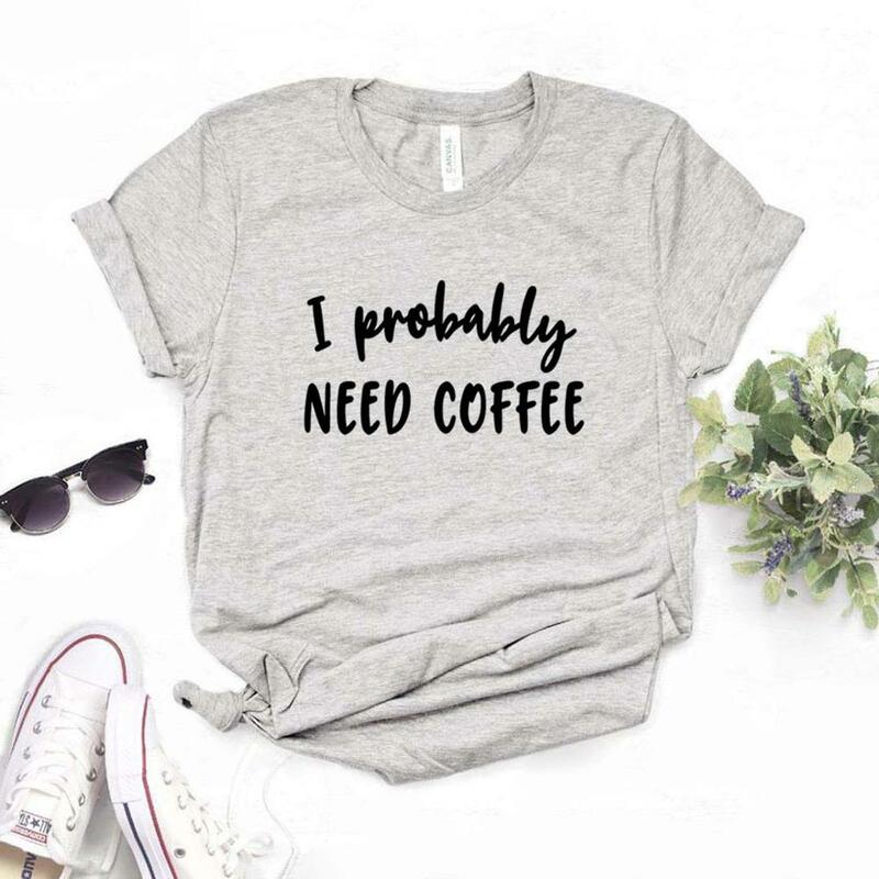 I probably need coffee Print Women Tshirts Cotton Casual Funny t Shirt For Lady  Yong Top Tee Hipster 6 Color Drop Ship NA-820