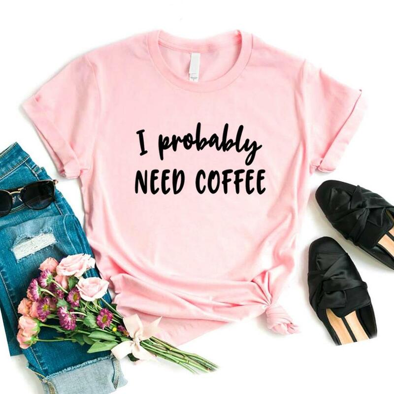Мне, вероятно, нужны женские футболки с принтом кофе, хлопковая Повседневная забавная Футболка для леди, футболка Yong, хипстерская, 6 цветов, Прямая поставка, искусственная кожа