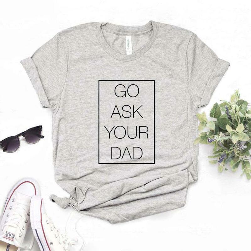 Go Ask Your Dad T-shirt Wanita Persegi T Shirt Katun Kasual Lucu untuk Wanita Top Tee Hipster 6 Warna Drop Ship NA-588