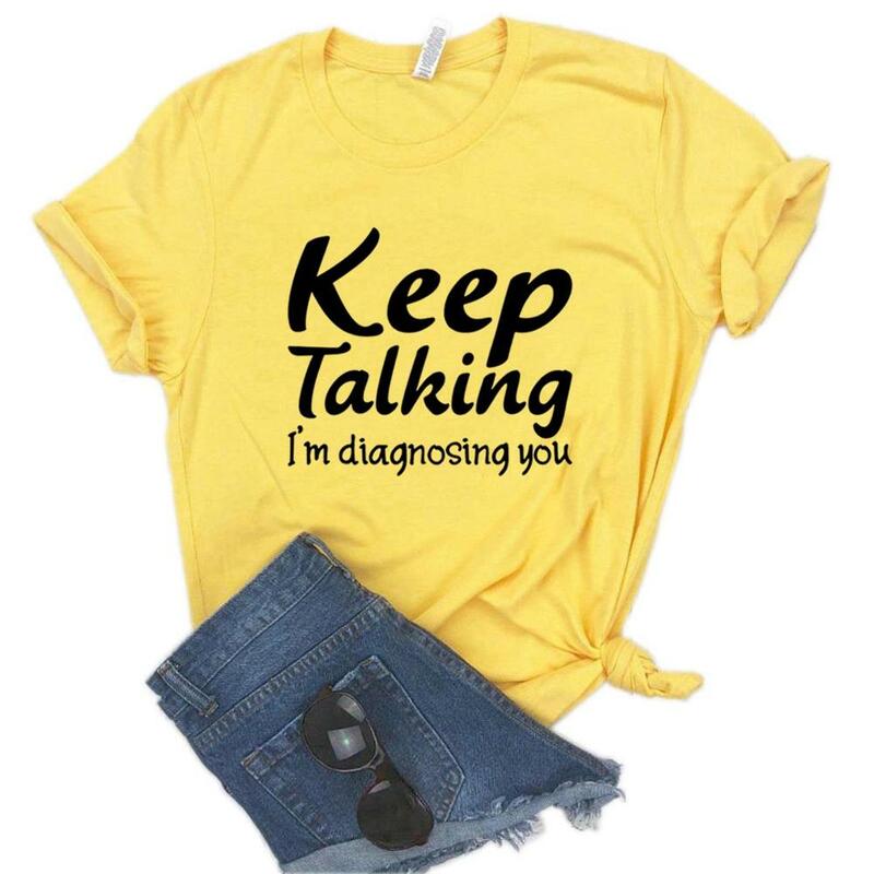 Keep Talking I’m Diagnosing You Women Tshirts Cotton Casual Funny t Shirt For Lady  Yong Top Tee Hipster 6 Color NA-825