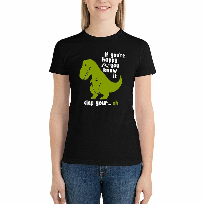 Funny T-Rex - If You're Happy and You Know It Clap Your Oh T-Shirt cute t-shirts for Women tops for Women