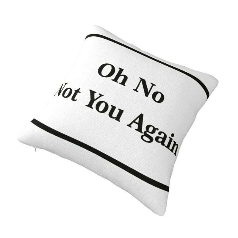 Oh No Not You Again Square Pillow Case for Sofa Throw Pillow