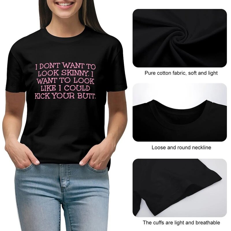 I don't Want To Look Skinny. I Want To Look Like I Could Kick Your Butt. T-shirt tops vintage clothes Women tops