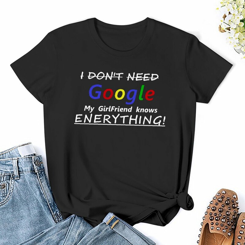 I dont need Google my GIRLFRIEND knows everything T-shirt summer clothes female T-shirts for Women