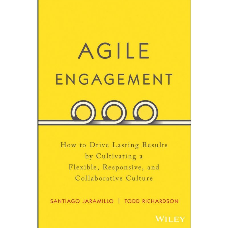 Agile Engagement How To Drive Lasting Results By Cultivatin