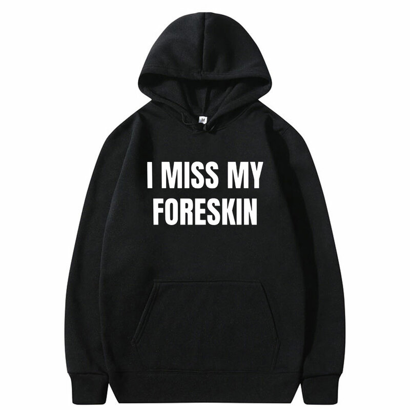 Funny I Miss My Foreskin Meme Graphic Print Hoodie Male Fleece Cotton Sweatshirt Tops Men Women Hip Hop Casual Oversized Hoodies