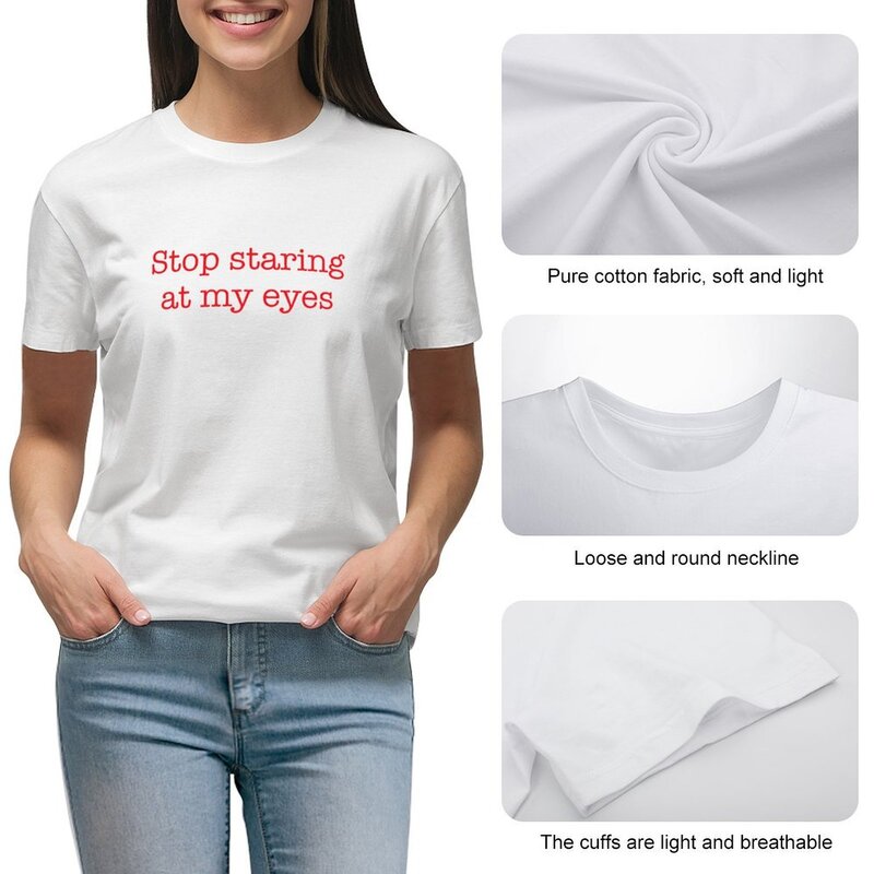Stop Staring At My Eyes -r T-shirt korean fashion Female clothing ariat shirts for Women