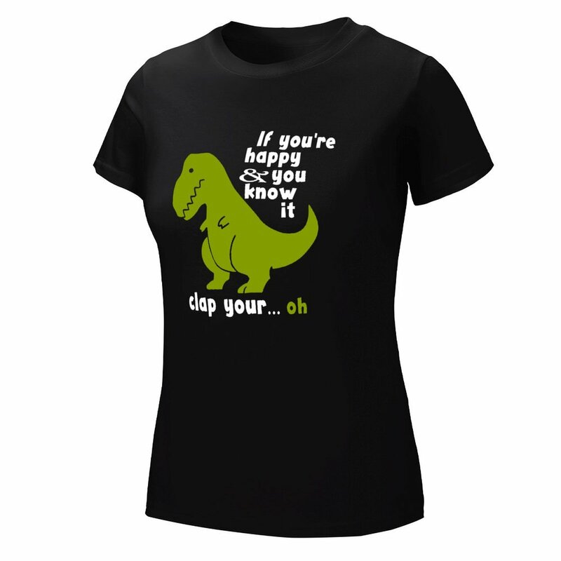 Funny T-Rex - If You're Happy and You Know It Clap Your Oh T-Shirt cute t-shirts for Women tops for Women