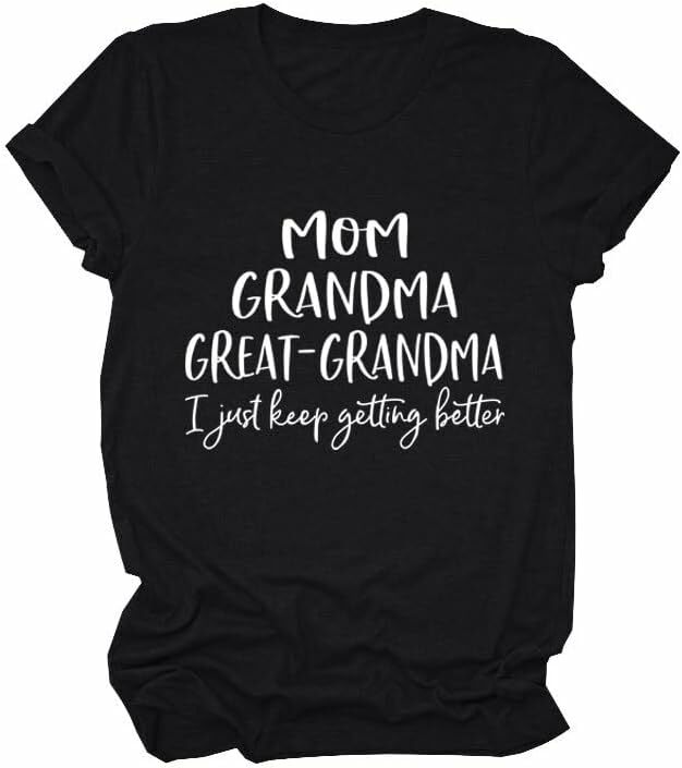 Funny Grandma T-Shirt Women's Mom Great Grandma Fashion Tee I Just Keep Getting Better Casual Mama Gift Tee Top