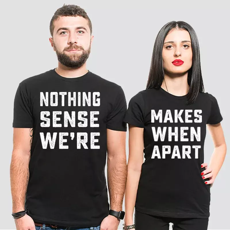 Couple Matching Theme Shirts Nothing Makes Sense Tees Boyfriend Girlfriend Husband Wife Clothes Sayings Quote Letters T-Shirt