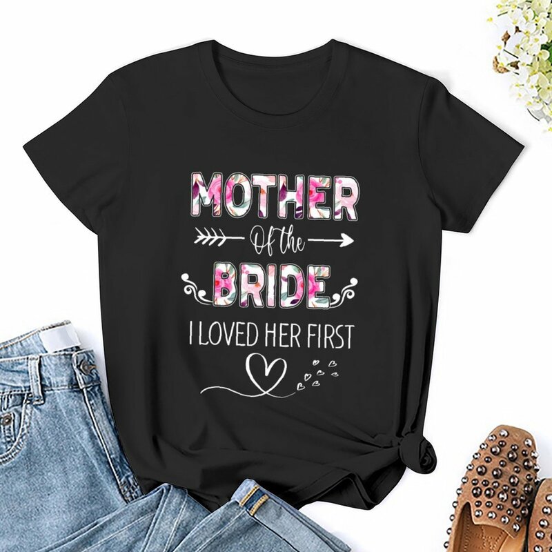 Mother Of The Bride I Loved Her First Mom Bridal Shower T-shirt shirts graphic tees korean fashion graphic t-shirts for Women