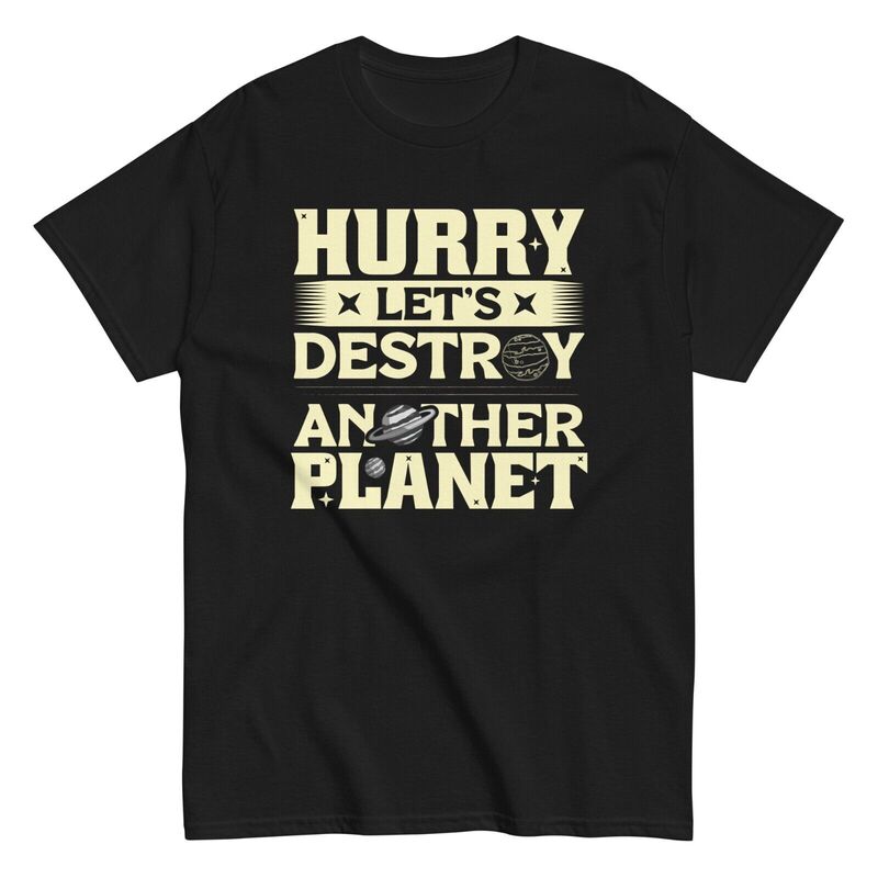 Zerstören einen anderen Planeten lustige Männer Baumwolle T-Shirt sarkastischen modernen Raum T-Shirt