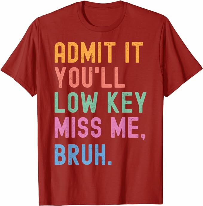 Admit It You'll Low Key Miss Me Bruh Funny Bruh Teacher T-Shirt Summer Fashion Last Day of School Saying Tee Tops Teachers Gifts