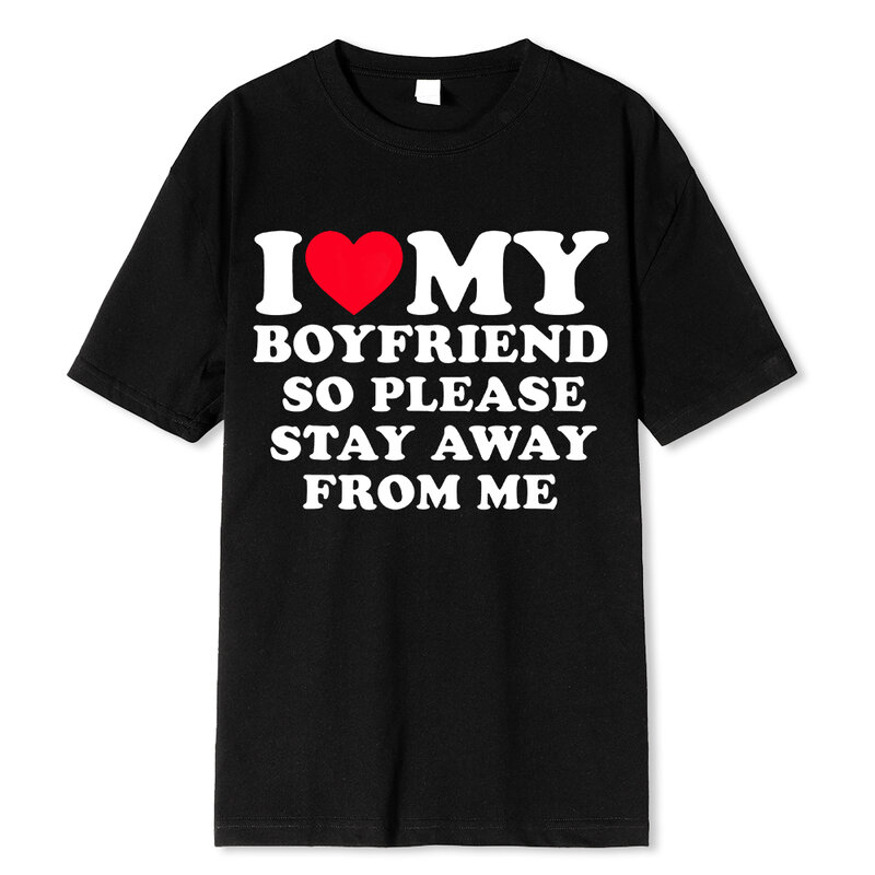 I Love My Boyfriend Clothes I Love My Girlfriend T Shirt Men So Please Stay Away From Me Funny BF GF Saying Quote Gift Tee Tops
