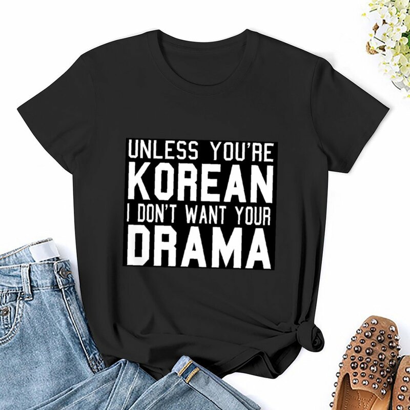 Unless You're Korean I Don't Want Your Drama T-shirt cute clothes summer clothes kawaii clothes summer blouses woman 2024