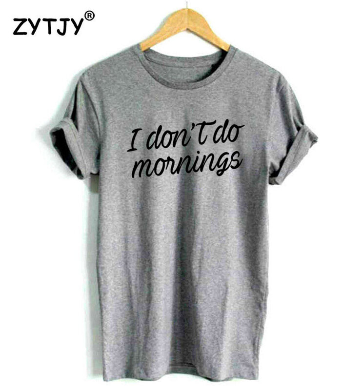 Camiseta con estampado de letras I Don't Do Morning para mujer, camiseta divertida de algodón para chica, camiseta Hipster Tumblr, HH-222